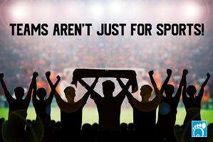 Teams Aren’t Just for Sports!