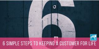 6 Simple Steps to Keeping a Customer for Life