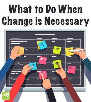What to Do When Change is Necessary