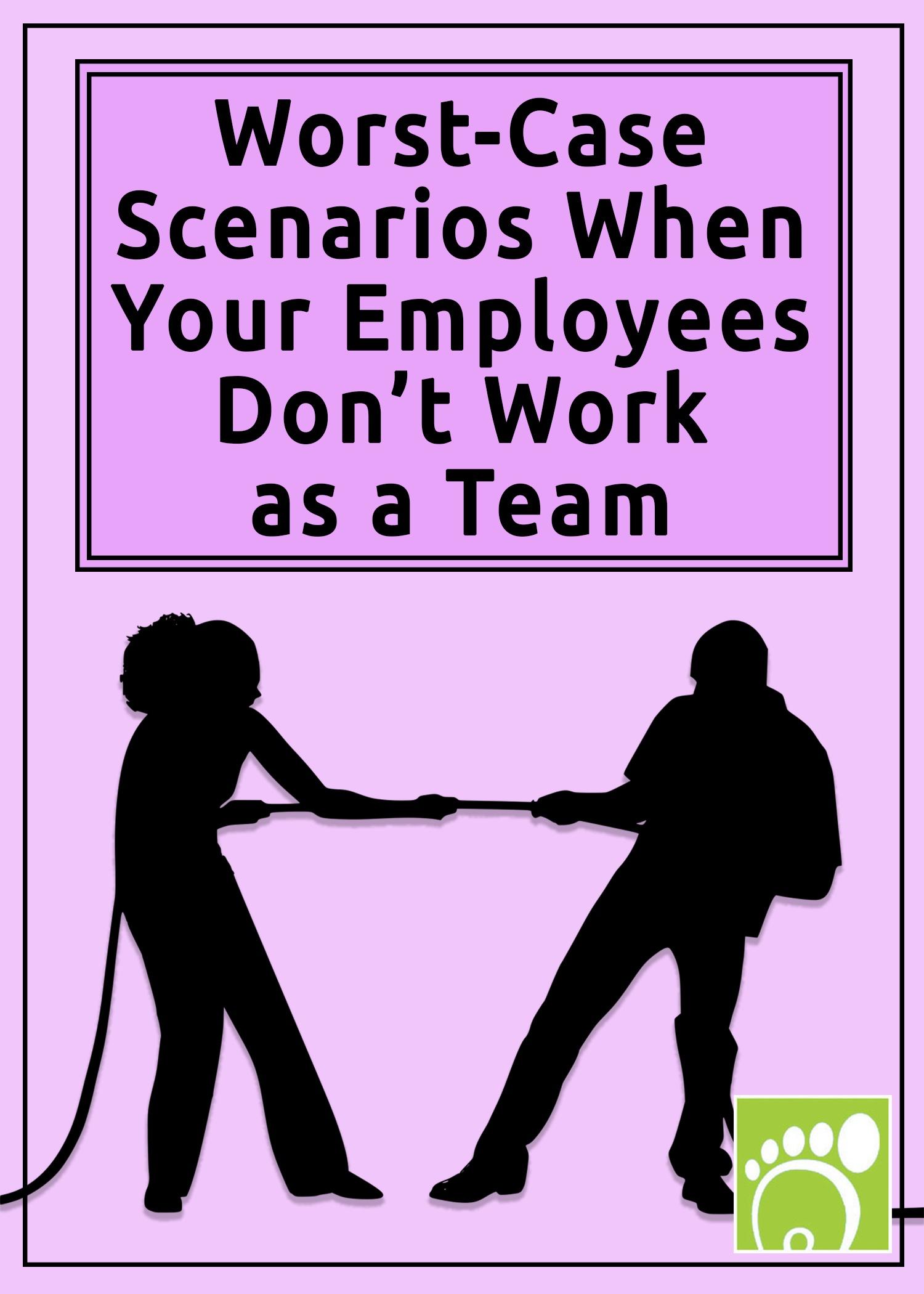 Worst-Case Scenarios When your Employees Don’t Work as a Team