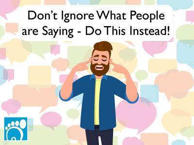 Don’t Ignore What People are Saying – Do This Instead!