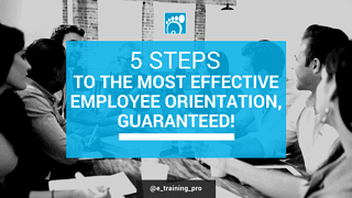 5 Steps To The Most Effective Employee Orientation, Guaranteed!