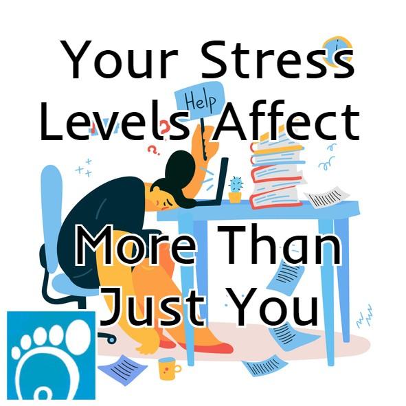 Your Stress Levels Affect More Than Just You