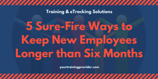 5 Sure-fire Ways to Keep New Employees Longer than Six Months