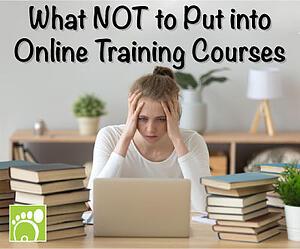 What NOT to Put into Online Training Courses