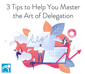 3 Tips to Help You Master the Art of Delegation